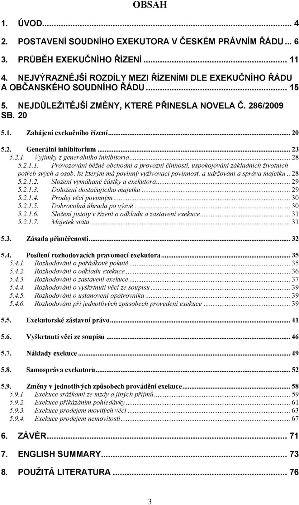 . 28 5.2.1.2. Složení vymáhané částky u exekutora... 29 5.2.1.3. Doložení dostačujícího majetku... 29 5.2.1.4. Prodej věcí povinným... 30 5.2.1.5. Dobrovolná úhrada po výzvě... 30 5.2.1.6.