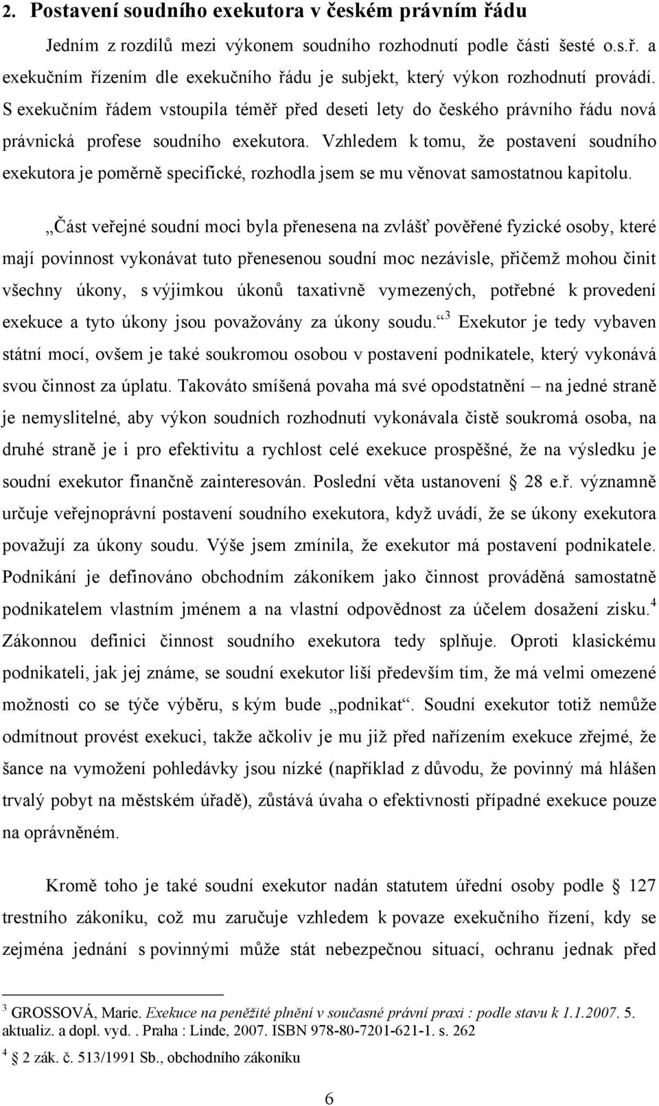 Vzhledem k tomu, ţe postavení soudního exekutora je poměrně specifické, rozhodla jsem se mu věnovat samostatnou kapitolu.