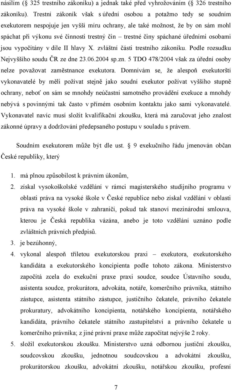 činy spáchané úředními osobami jsou vypočítány v díle II hlavy X. zvláštní části trestního zákoníku. Podle rozsudku Nejvyššího soudu ČR ze dne 23.06.2004 sp.zn.