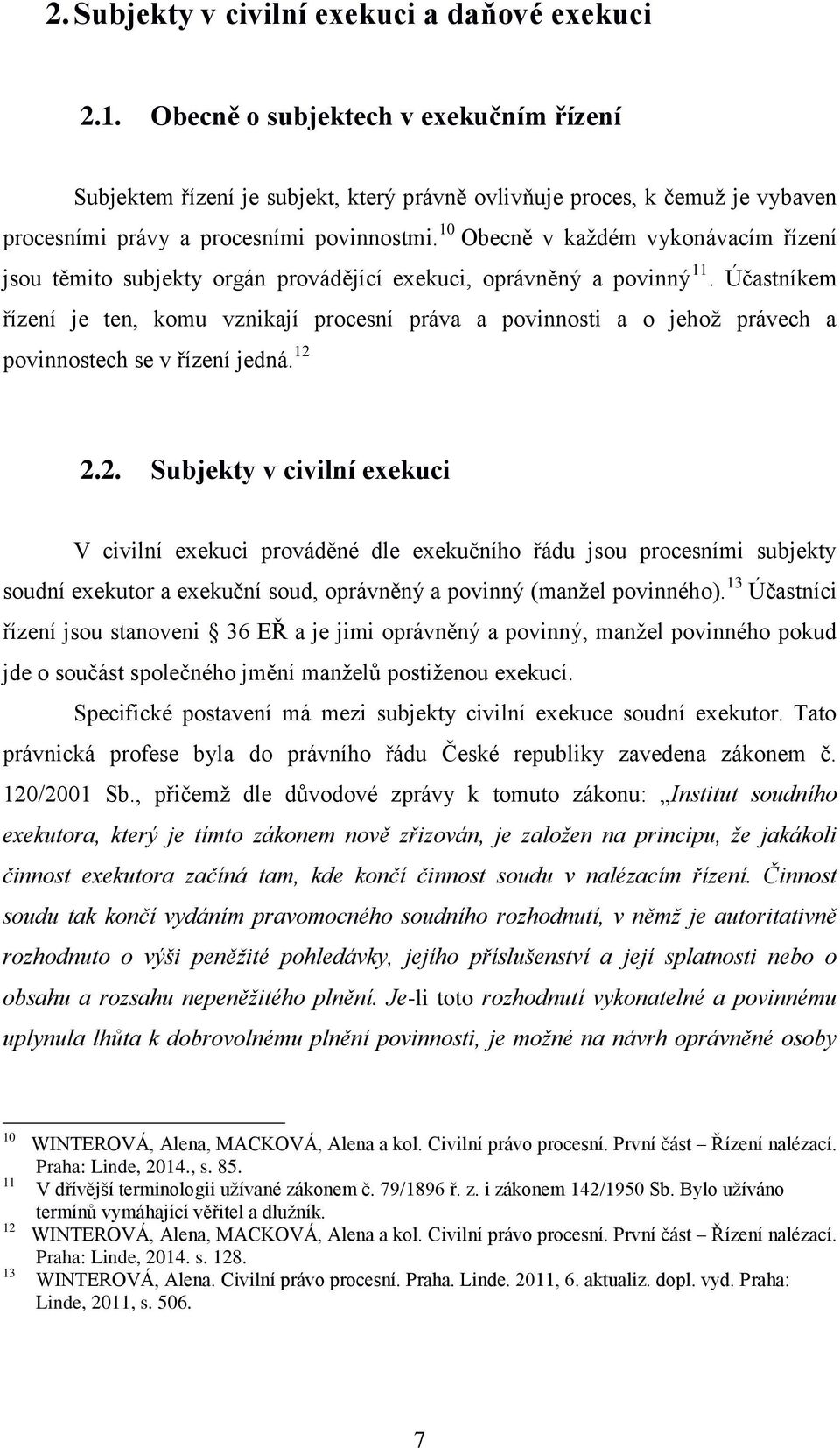 10 Obecně v každém vykonávacím řízení jsou těmito subjekty orgán provádějící exekuci, oprávněný a povinný 11.