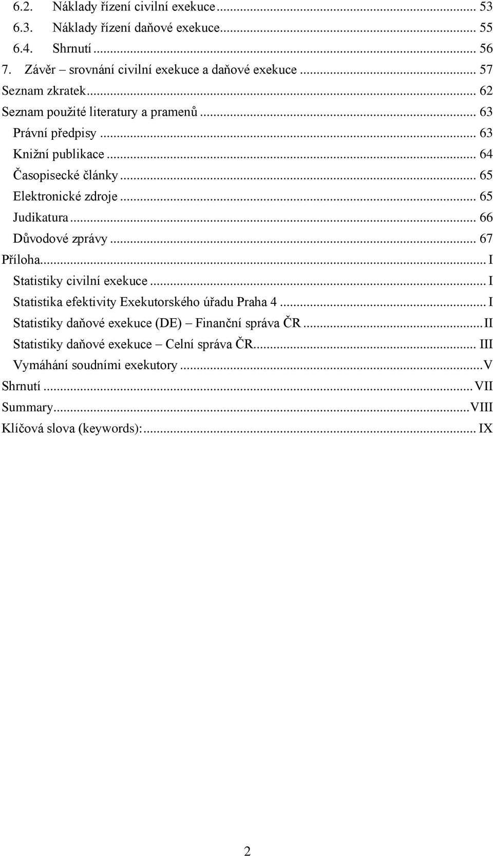 .. 65 Judikatura... 66 Důvodové zprávy... 67 Příloha... I Statistiky civilní exekuce... I Statistika efektivity Exekutorského úřadu Praha 4.