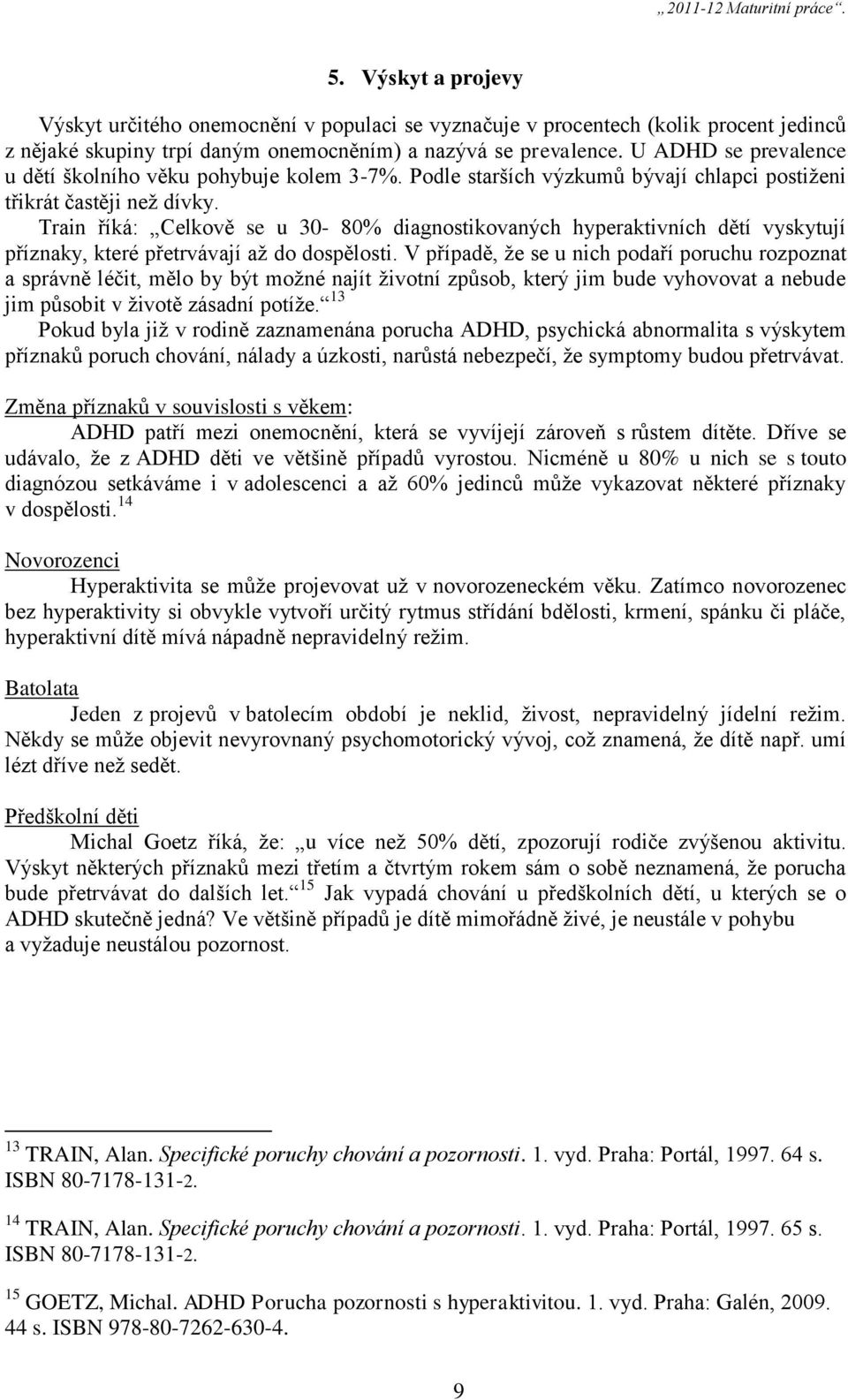 Train říká: Celkově se u 30-80% diagnostikovaných hyperaktivních dětí vyskytují příznaky, které přetrvávají až do dospělosti.