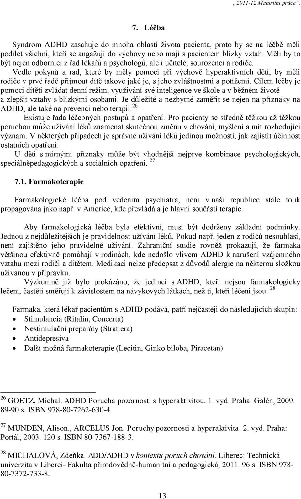 Vedle pokynů a rad, které by měly pomoci při výchově hyperaktivních dětí, by měli rodiče v prvé řadě přijmout dítě takové jaké je, s jeho zvláštnostmi a potížemi.