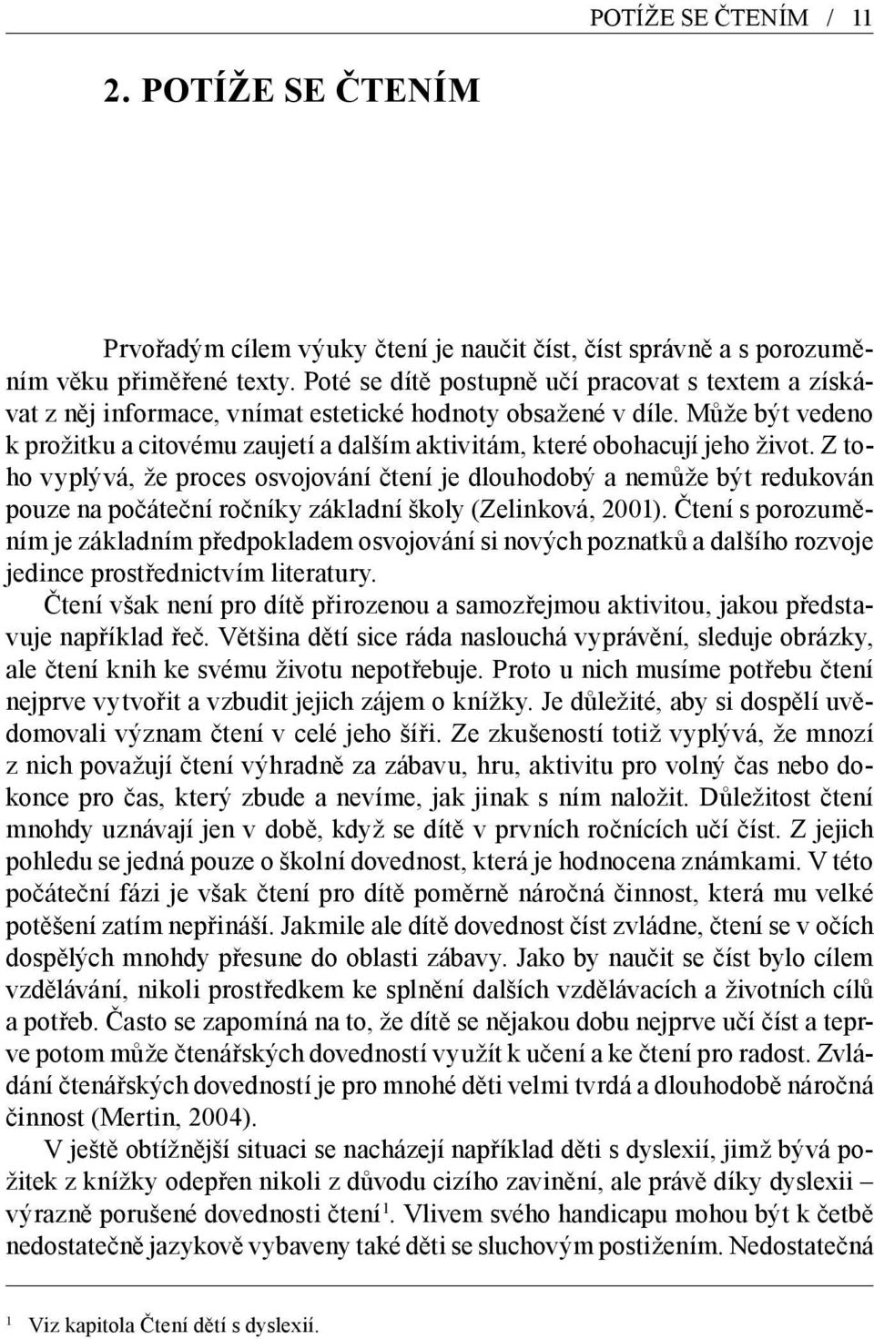 Může být vedeno k prožitku a citovému zaujetí a dalším aktivitám, které obohacují jeho život.