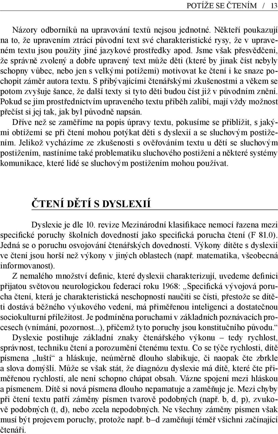 Jsme však přesvědčeni, že správně zvolený a dobře upravený text může děti (které by jinak číst nebyly schopny vůbec, nebo jen s velkými potížemi) motivovat ke čtení i ke snaze pochopit záměr autora