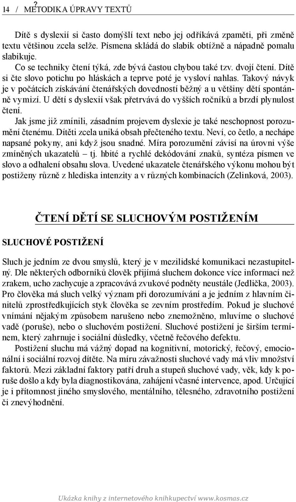 Takový návyk je v počátcích získávání čtenářských dovedností běžný a u většiny dětí spontánně vymizí. U dětí s dyslexií však přetrvává do vyšších ročníků a brzdí plynulost čtení.