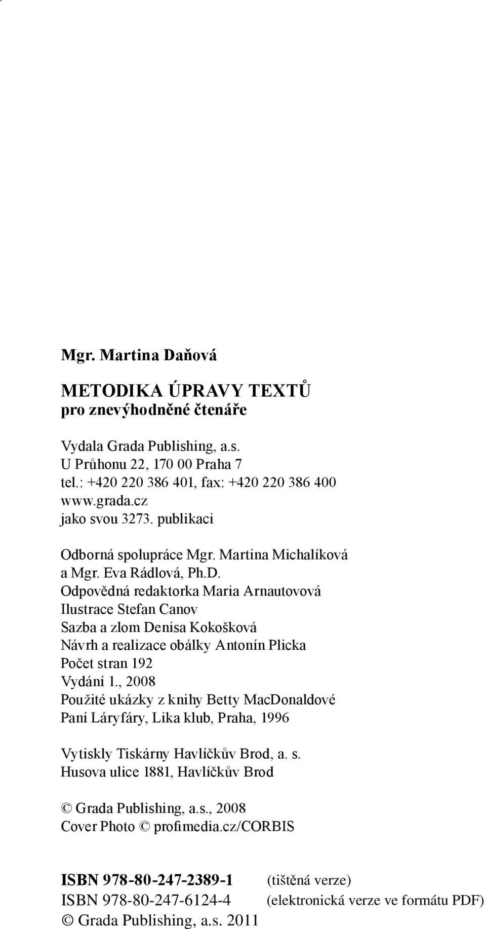 : +420 220 386 401, fax: +420 220 386 400 www.grada.cz jako svou 3273. publikaci Odborná spolupráce Mgr. Martina Michalíková a Mgr. Eva Rádlová, Ph.D.