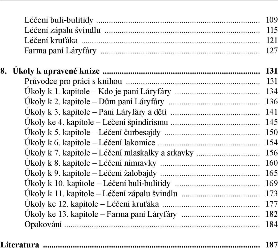 kapitole Léčení čurbesajdy... 150 Úkoly k 6. kapitole Léčení lakomice... 154 Úkoly k 7. kapitole Léčení mlaskalky a srkavky... 156 Úkoly k 8. kapitole Léčení nimravky... 160 Úkoly k 9.