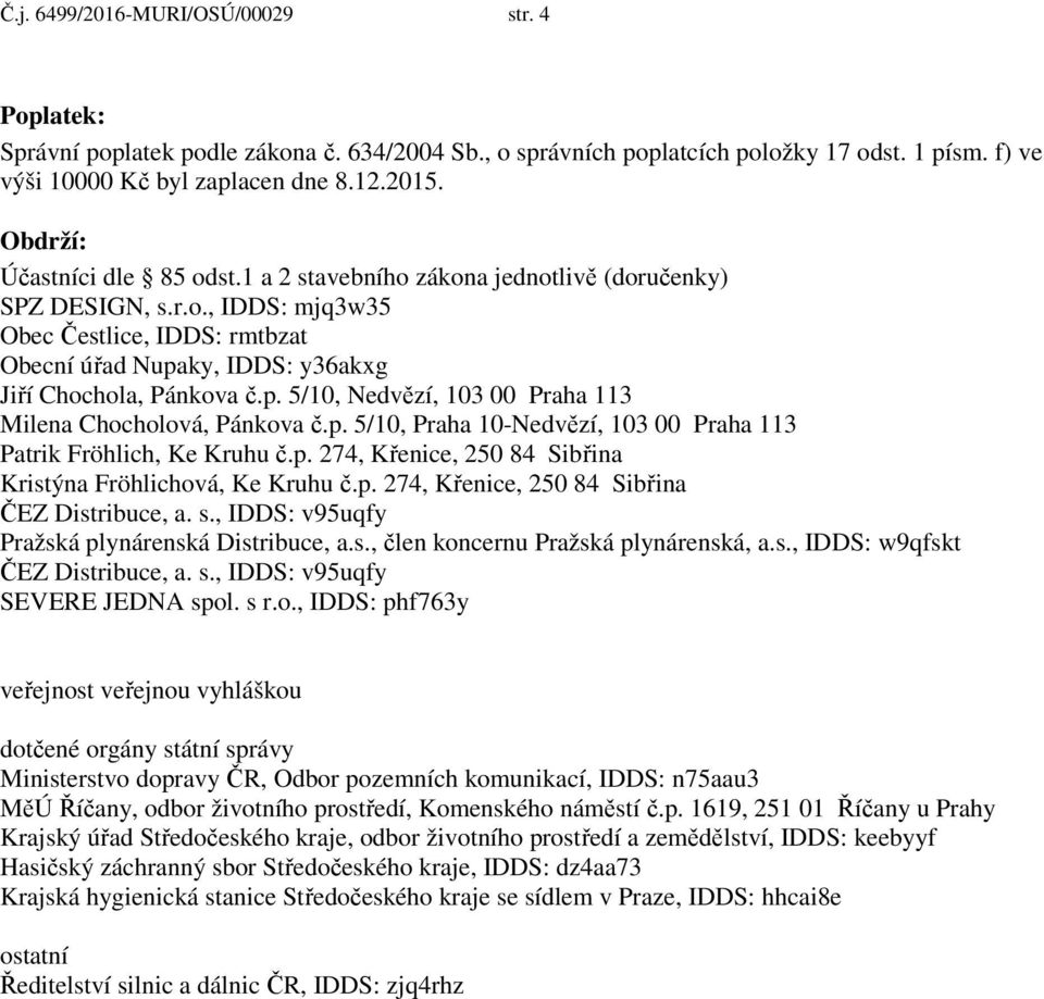 p. 5/10, Nedvězí, 103 00 Praha 113 Milena Chocholová, Pánkova č.p. 5/10, Praha 10-Nedvězí, 103 00 Praha 113 Patrik Fröhlich, Ke Kruhu č.p. 274, Křenice, 250 84 Sibřina Kristýna Fröhlichová, Ke Kruhu č.