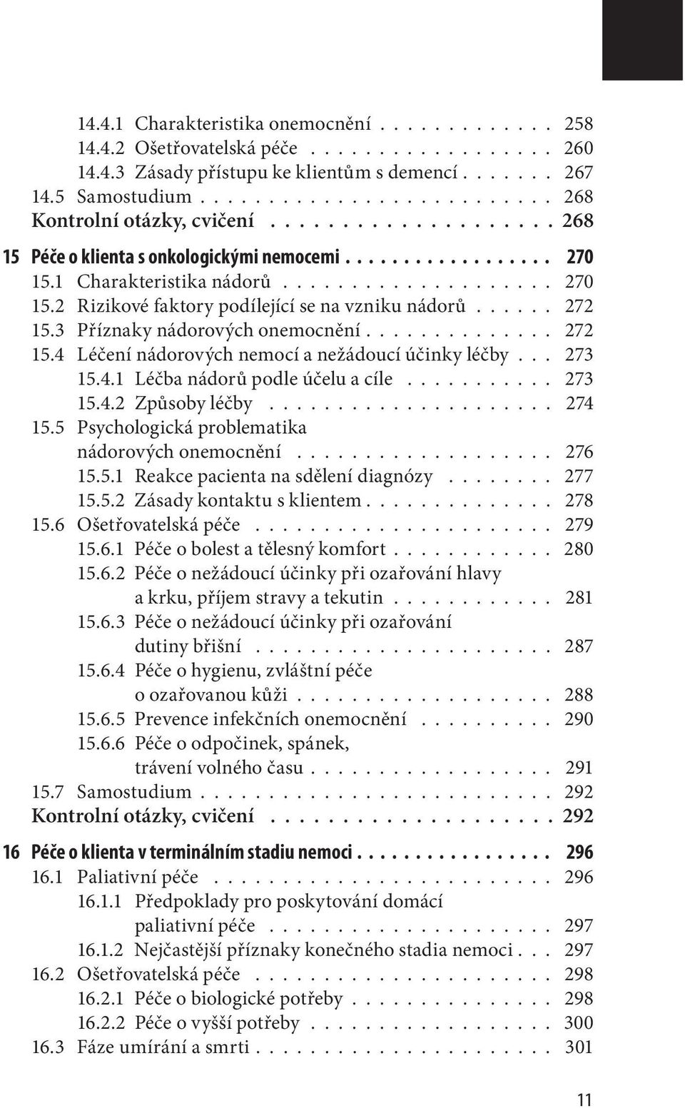 ..... 272 15.3 Příznaky nádorových onemocnění.............. 272 15.4 Léčení nádorových nemocí a nežádoucí účinky léčby... 273 15.4.1 Léčba nádorů podle účelu a cíle........... 273 15.4.2 Způsoby léčby.