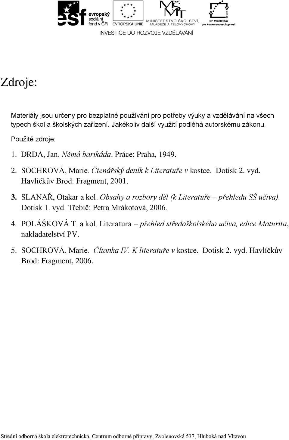 Čtenářský deník k Literatuře v kostce. Dotisk 2. vyd. Havlíčkův Brod: Fragment, 2001. 3. SLANAŘ, Otakar a kol. Obsahy a rozbory děl (k Literatuře přehledu SŠ učiva).