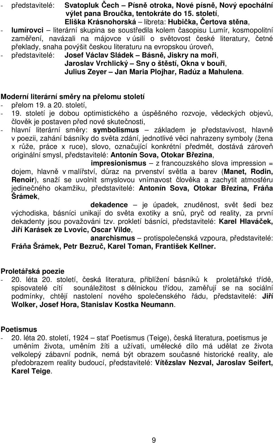 literatury, četné překlady, snaha povýšit českou literaturu na evropskou úroveň, - představitelé: Josef Václav Sládek Básně, Jiskry na moři, Jaroslav Vrchlický Sny o štěstí, Okna v bouři, Julius