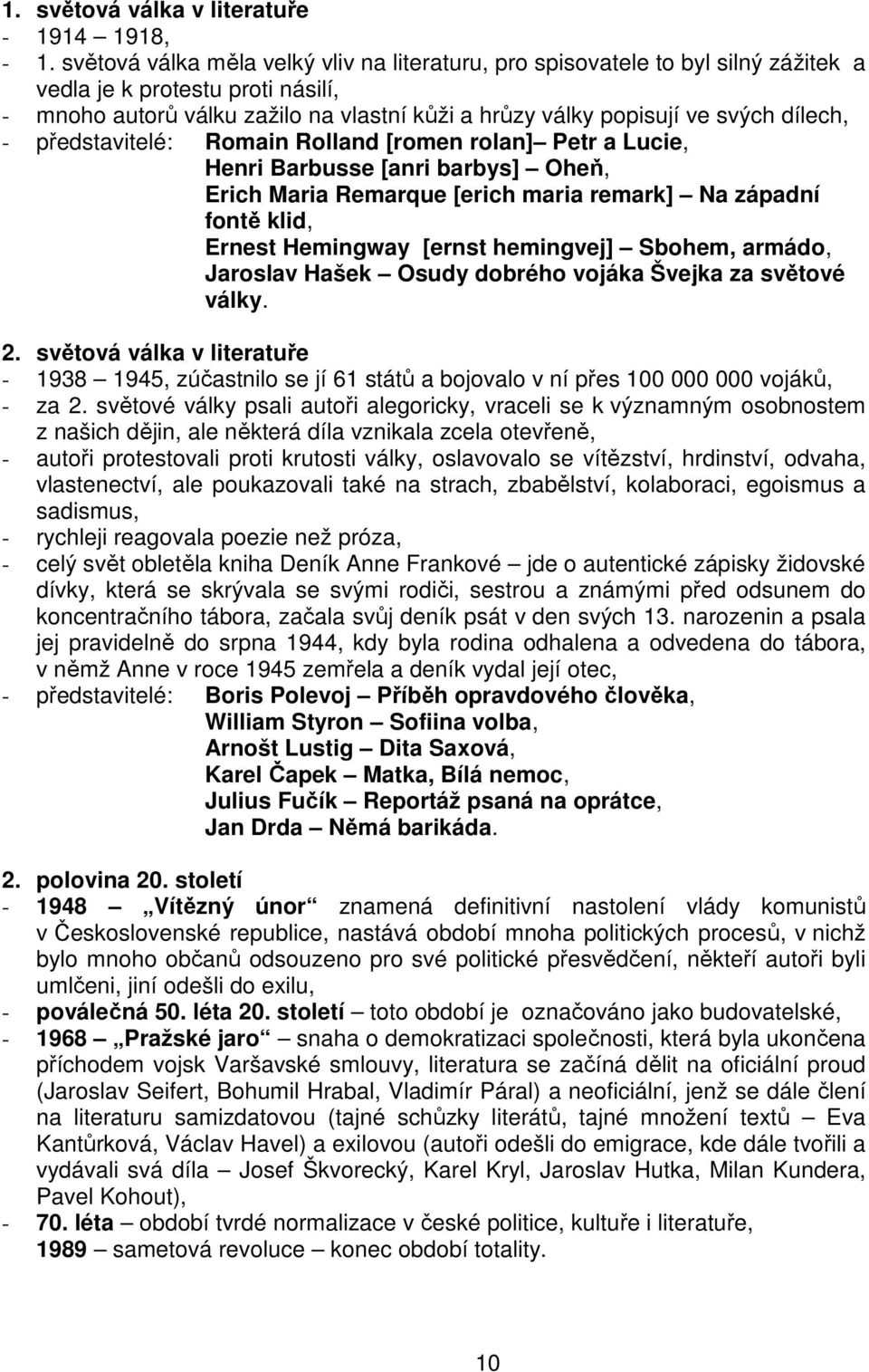 dílech, - představitelé: Romain Rolland [romen rolan] Petr a Lucie, Henri Barbusse [anri barbys] Oheň, Erich Maria Remarque [erich maria remark] Na západní fontě klid, Ernest Hemingway [ernst