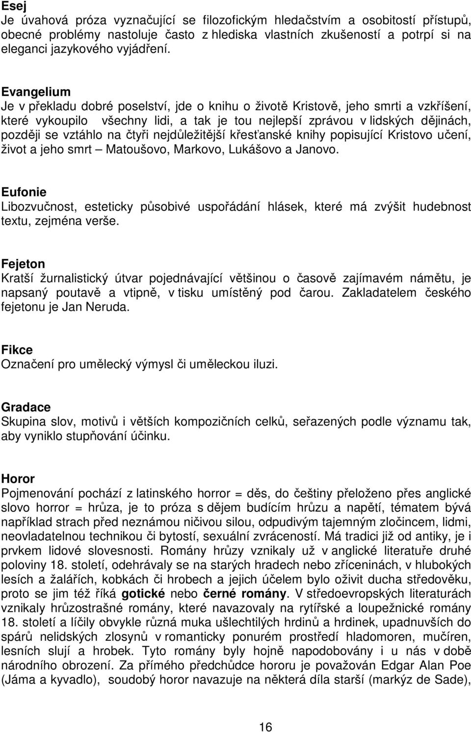 čtyři nejdůležitější křesťanské knihy popisující Kristovo učení, život a jeho smrt Matoušovo, Markovo, Lukášovo a Janovo.
