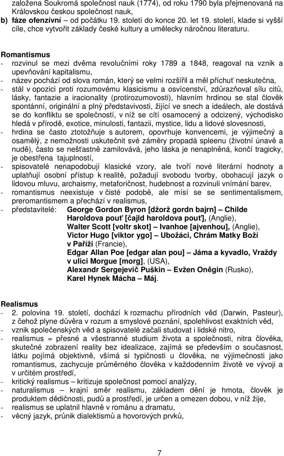Romantismus - rozvinul se mezi dvěma revolučními roky 1789 a 1848, reagoval na vznik a upevňování kapitalismu, - název pochází od slova román, který se velmi rozšířil a měl příchuť neskutečna, - stál