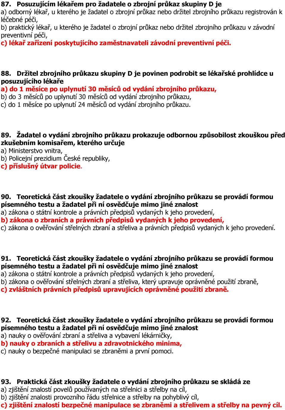 Držitel zbrojního průkazu skupiny D je povinen podrobit se lékařské prohlídce u posuzujícího lékaře a) do 1 měsíce po uplynutí 30 měsíců od vydání zbrojního průkazu, b) do 3 měsíců po uplynutí 30