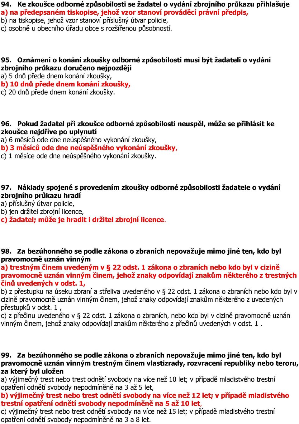 Oznámení o konání zkoušky odborné způsobilosti musí být žadateli o vydání zbrojního průkazu doručeno nejpozději a) 5 dnů přede dnem konání zkoušky, b) 10 dnů přede dnem konání zkoušky, c) 20 dnů