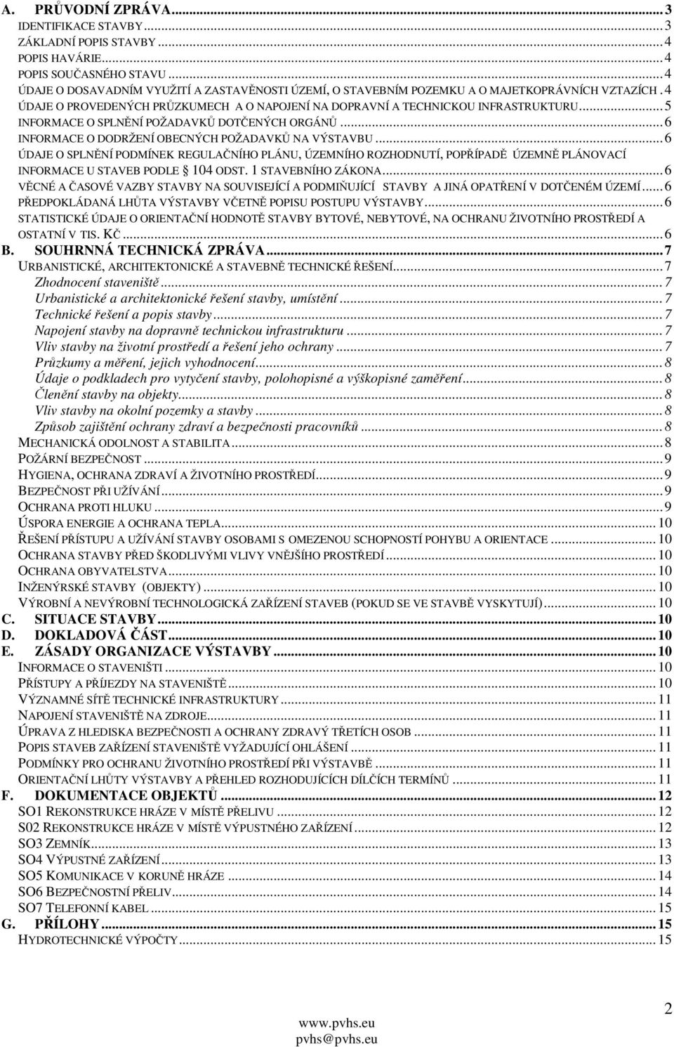 .. 5 INFORMACE O SPLNĚNÍ POŽADAVKŮ DOTČENÝCH ORGÁNŮ... 6 INFORMACE O DODRŽENÍ OBECNÝCH POŽADAVKŮ NA VÝSTAVBU.