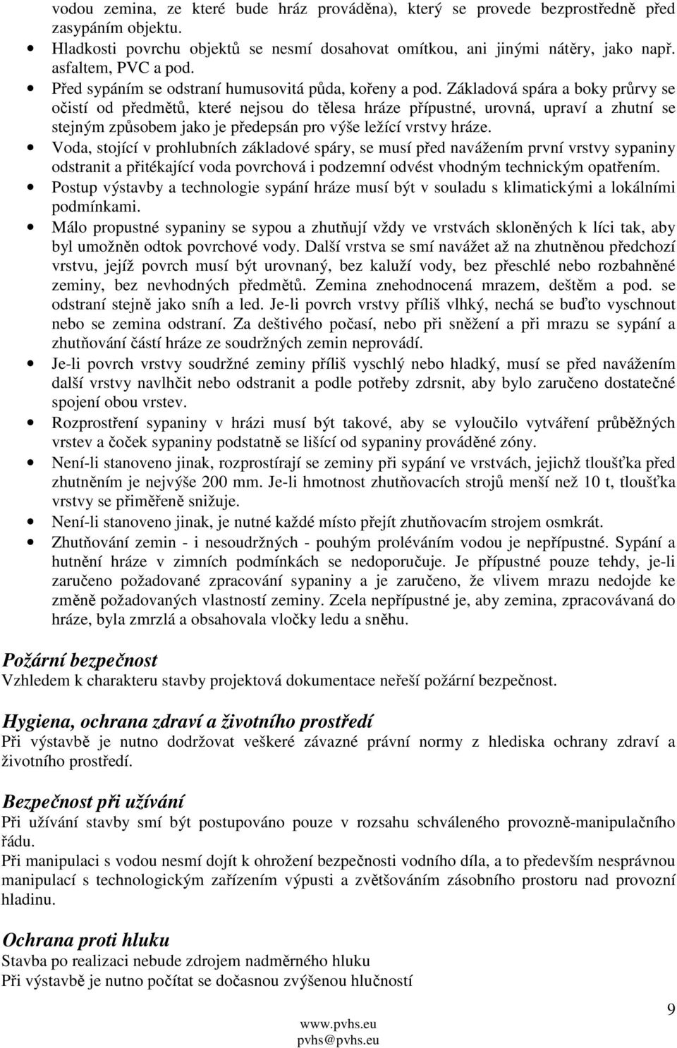 Základová spára a boky průrvy se očistí od předmětů, které nejsou do tělesa hráze přípustné, urovná, upraví a zhutní se stejným způsobem jako je předepsán pro výše ležící vrstvy hráze.