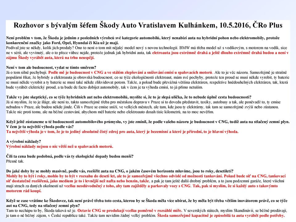 Opel, Hyundai či Kia už je mají. Podíval jste se někdy, kolik jich prodaly? Ono to není o tom mít nějaký model nový s novou technologií.