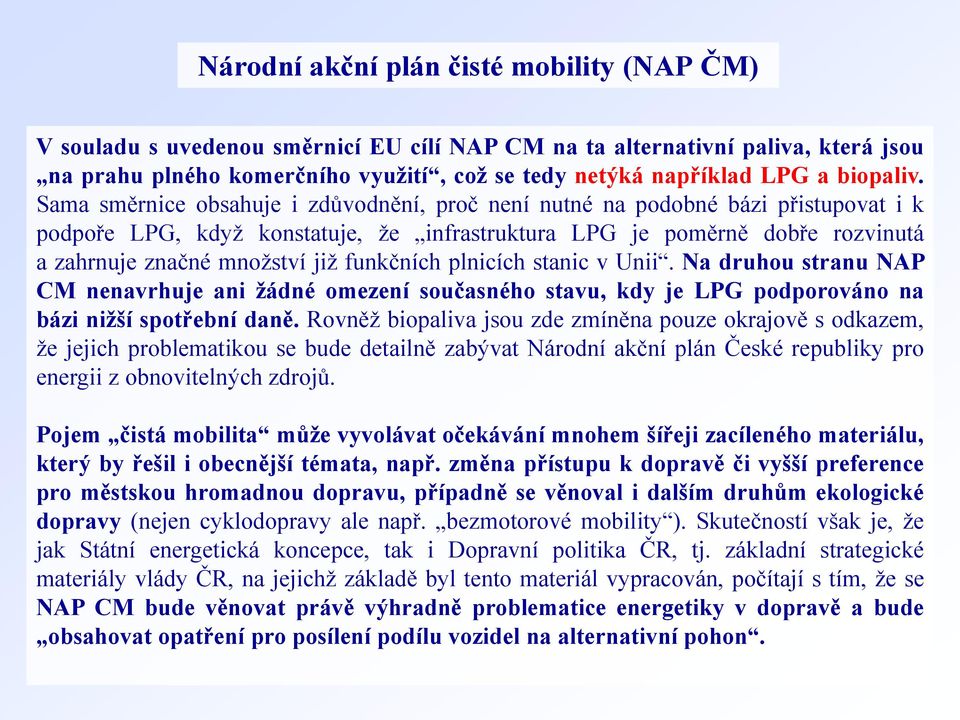 Sama směrnice obsahuje i zdůvodnění, proč není nutné na podobné bázi přistupovat i k podpoře LPG, když konstatuje, že infrastruktura LPG je poměrně dobře rozvinutá a zahrnuje značné množství již