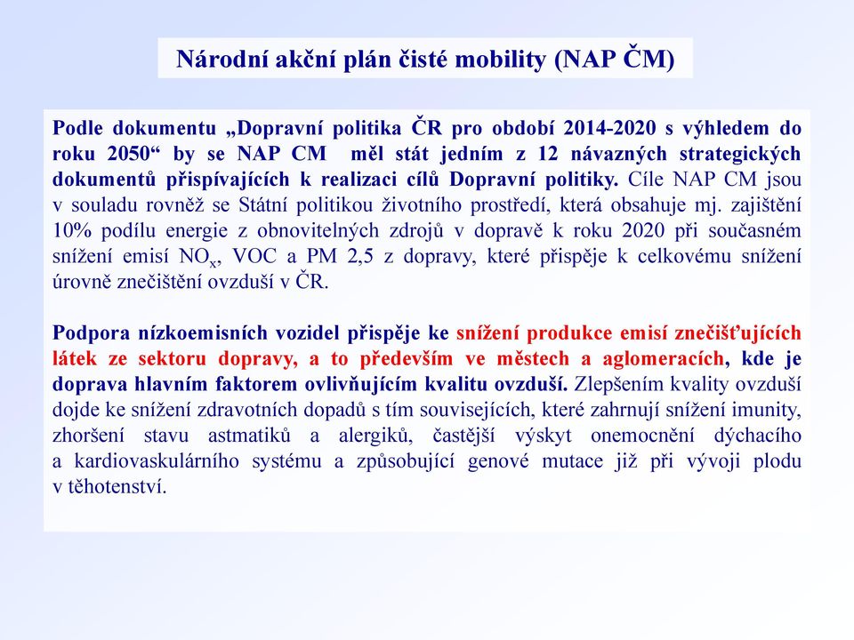 zajištění 10% podílu energie z obnovitelných zdrojů v dopravě k roku 2020 při současném snížení emisí NO x, VOC a PM 2,5 z dopravy, které přispěje k celkovému snížení úrovně znečištění ovzduší v ČR.