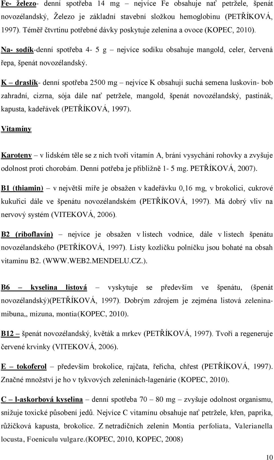 K draslík- denní spotřeba 2500 mg nejvíce K obsahují suchá semena luskovin- bob zahradní, cizrna, sója dále nať petržele, mangold, špenát novozélandský, pastinák, kapusta, kadeřávek (PETŘÍKOVÁ, 1997).