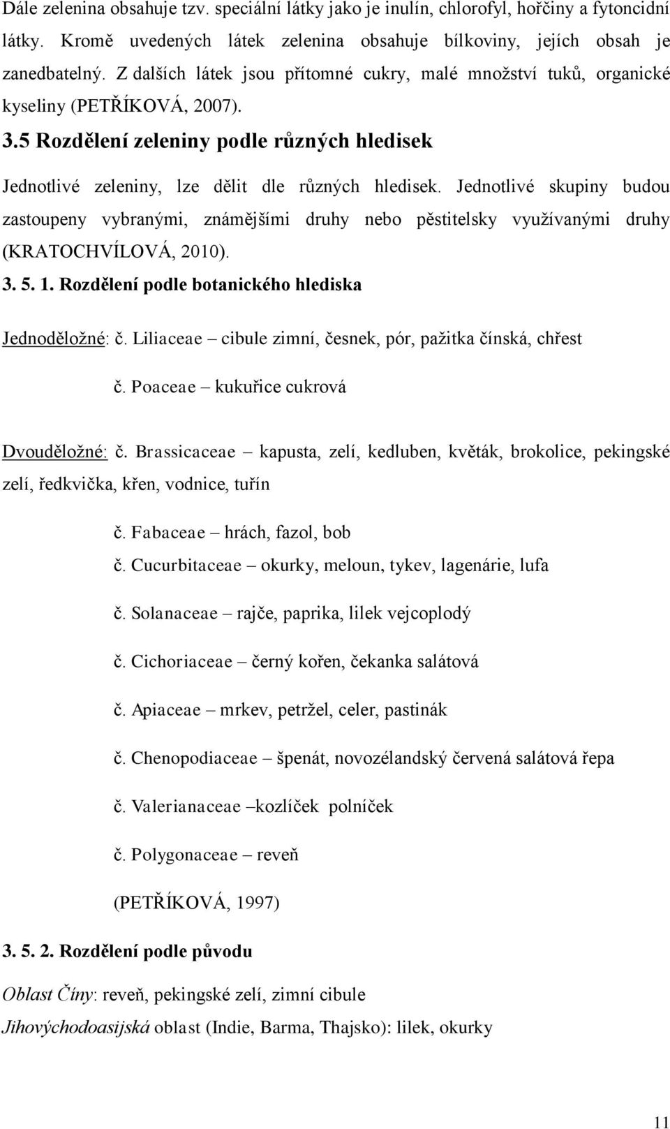 Jednotlivé skupiny budou zastoupeny vybranými, známějšími druhy nebo pěstitelsky využívanými druhy (KRATOCHVÍLOVÁ, 2010). 3. 5. 1. Rozdělení podle botanického hlediska Jednoděložné: č.