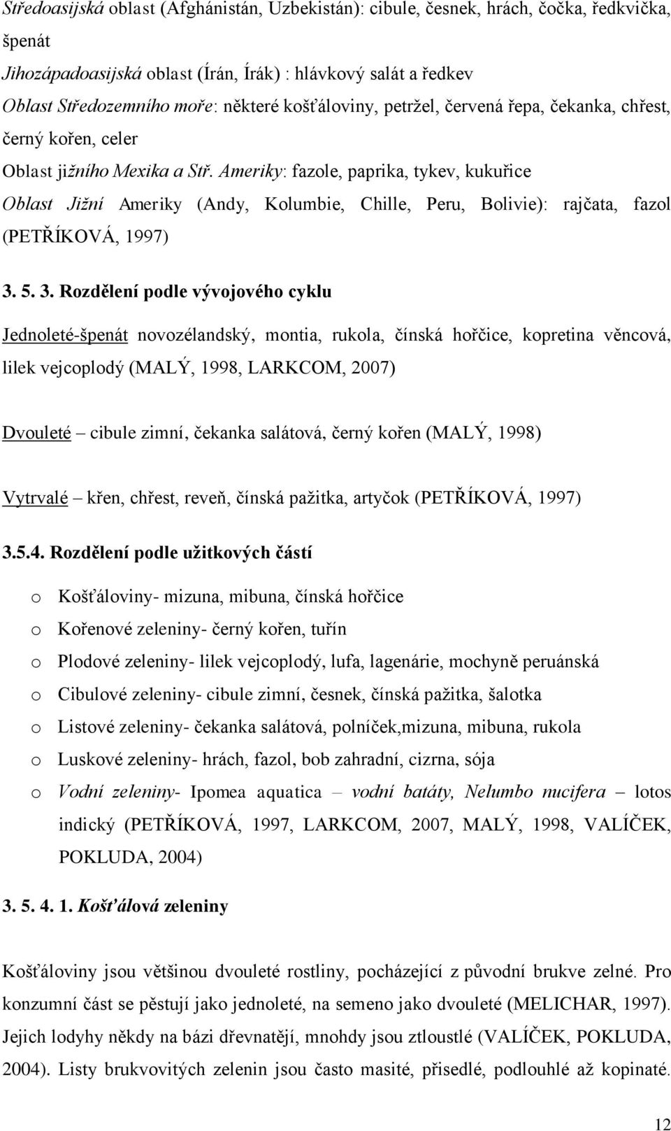 Ameriky: fazole, paprika, tykev, kukuřice Oblast Jižní Ameriky (Andy, Kolumbie, Chille, Peru, Bolivie): rajčata, fazol (PETŘÍKOVÁ, 1997) 3.