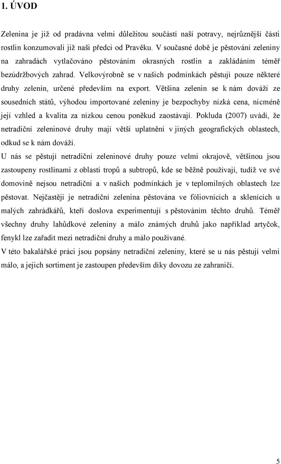 Velkovýrobně se v našich podmínkách pěstují pouze některé druhy zelenin, určené především na export.