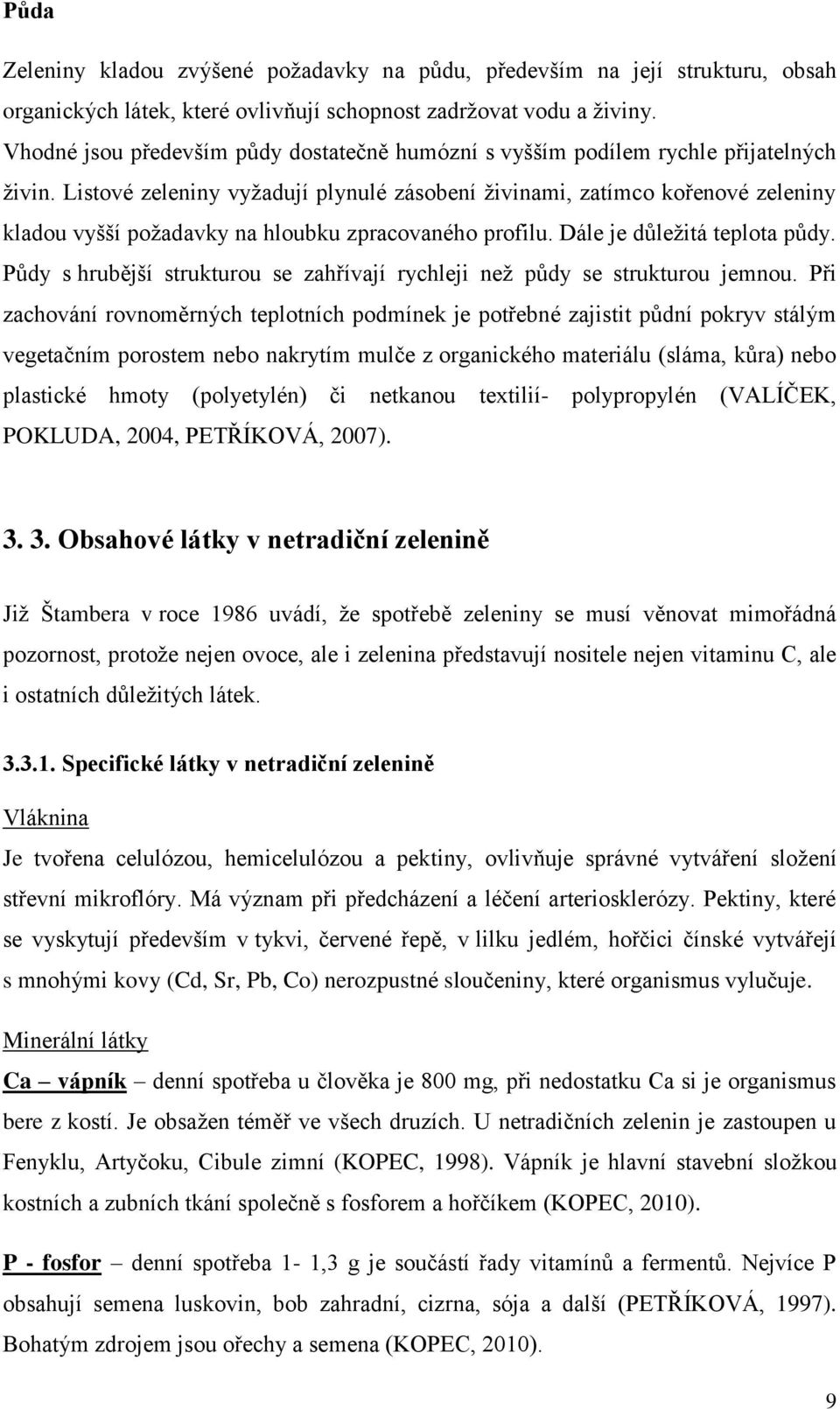 Listové zeleniny vyžadují plynulé zásobení živinami, zatímco kořenové zeleniny kladou vyšší požadavky na hloubku zpracovaného profilu. Dále je důležitá teplota půdy.