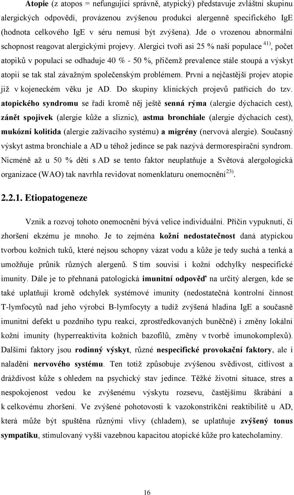 Alergici tvoří asi 25 % naší populace 41), počet atopiků v populaci se odhaduje 40 % - 50 %, přičemž prevalence stále stoupá a výskyt atopií se tak stal závažným společenským problémem.