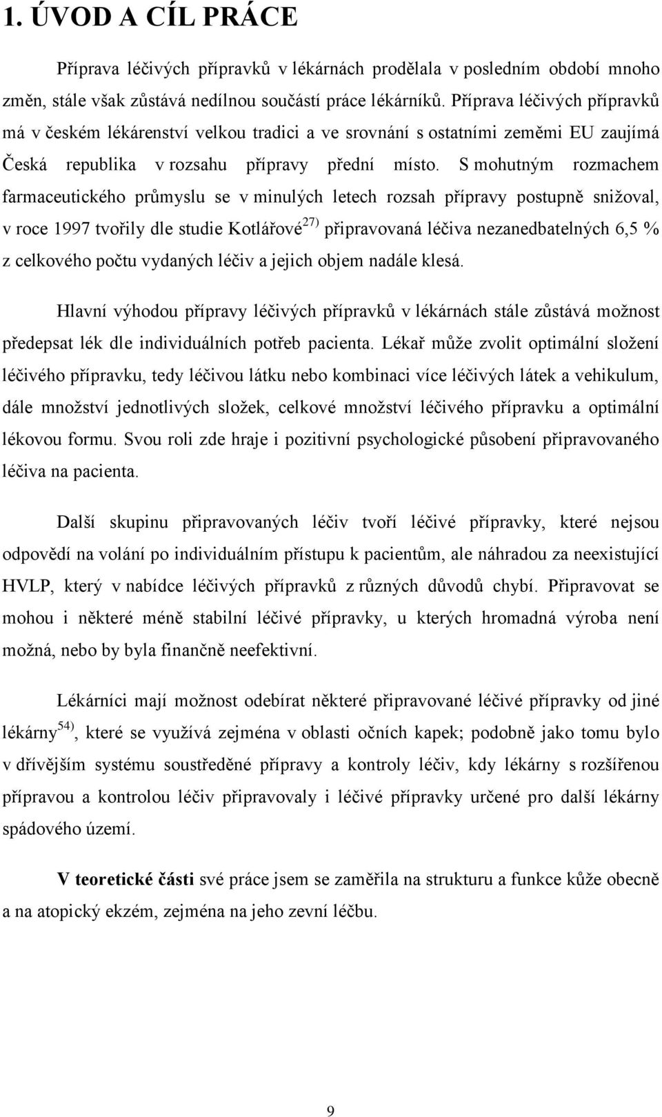 S mohutným rozmachem farmaceutického průmyslu se v minulých letech rozsah přípravy postupně snižoval, v roce 1997 tvořily dle studie Kotlářové 27) připravovaná léčiva nezanedbatelných 6,5 % z