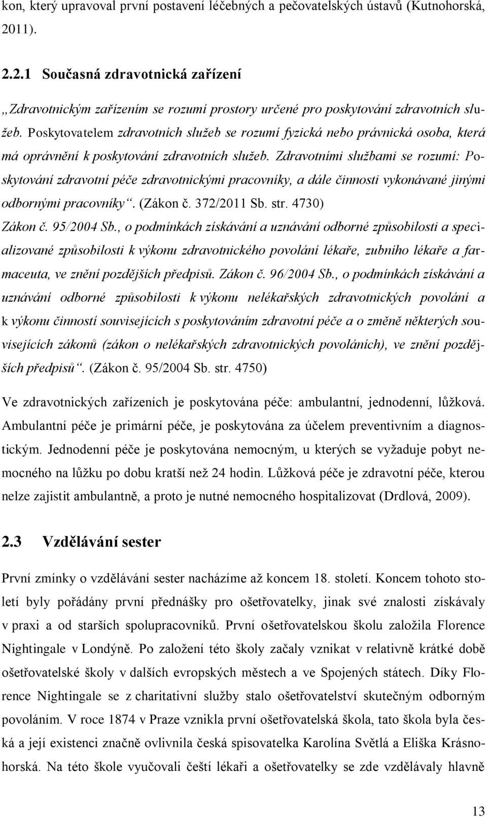 Poskytovatelem zdravotních služeb se rozumí fyzická nebo právnická osoba, která má oprávnění k poskytování zdravotních služeb.