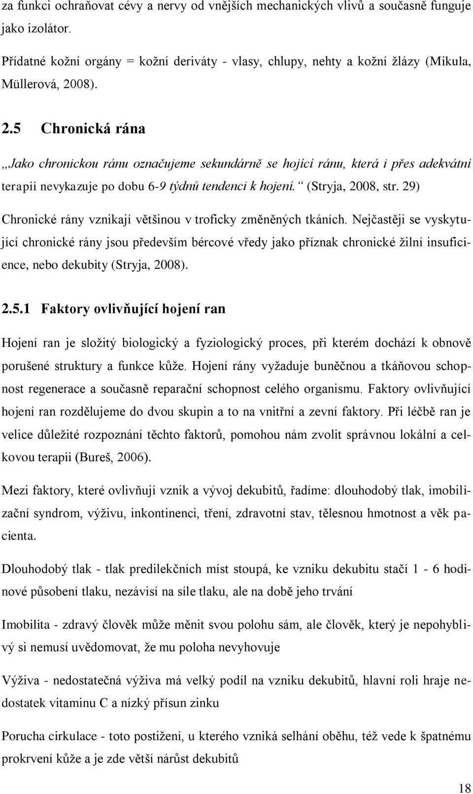 08). 2.5 Chronická rána Jako chronickou ránu označujeme sekundárně se hojící ránu, která i přes adekvátní terapii nevykazuje po dobu 6-9 týdnů tendenci k hojení. (Stryja, 2008, str.