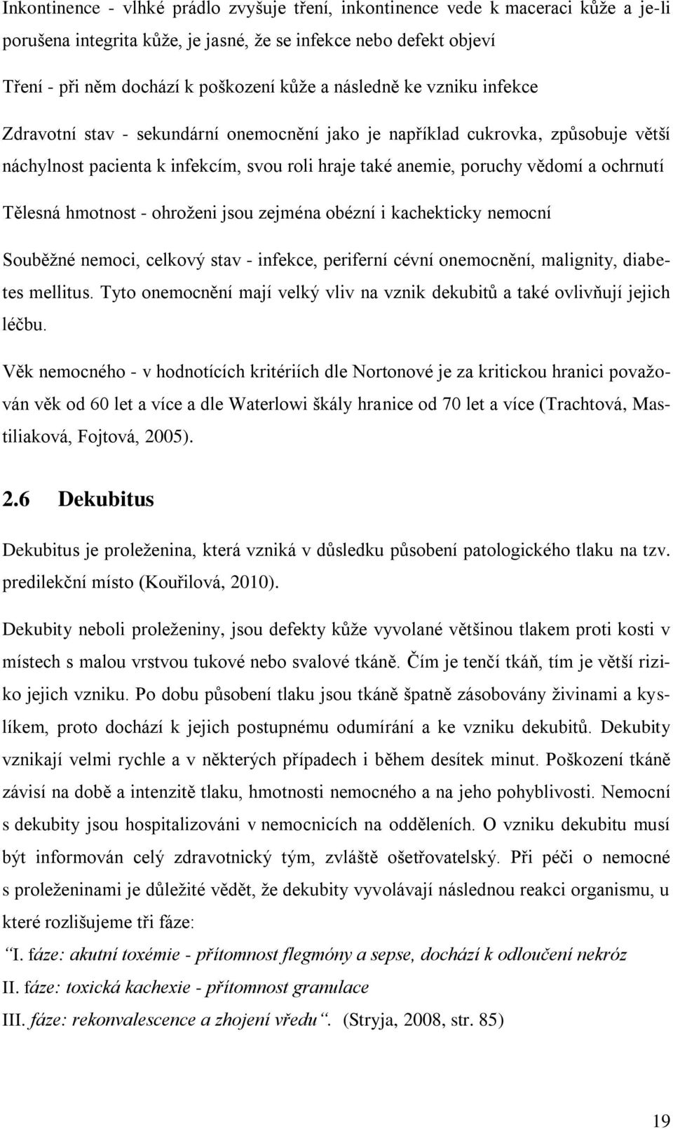 Tělesná hmotnost - ohroženi jsou zejména obézní i kachekticky nemocní Souběžné nemoci, celkový stav - infekce, periferní cévní onemocnění, malignity, diabetes mellitus.