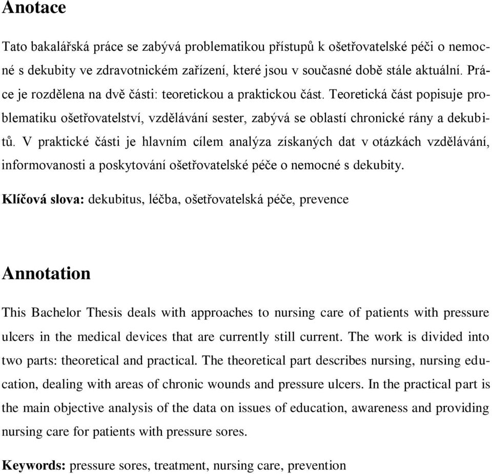 V praktické části je hlavním cílem analýza získaných dat v otázkách vzdělávání, informovanosti a poskytování ošetřovatelské péče o nemocné s dekubity.