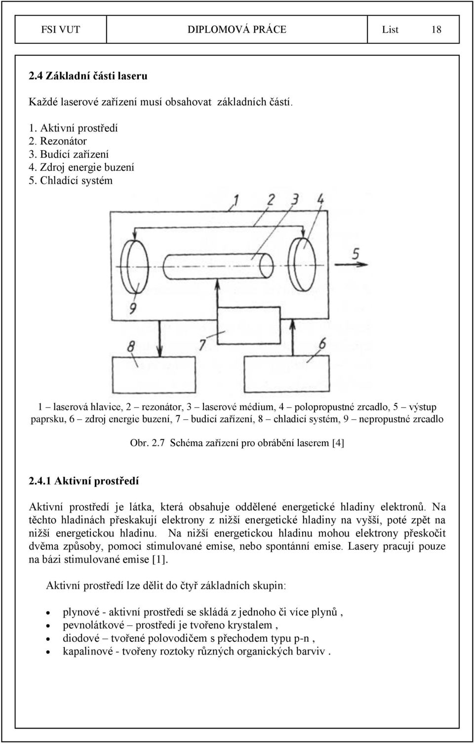 2.7 Schéma zařízení pro obrábění laserem [4] 2.4.1 Aktivní prostředí Aktivní prostředí je látka, která obsahuje oddělené energetické hladiny elektronů.