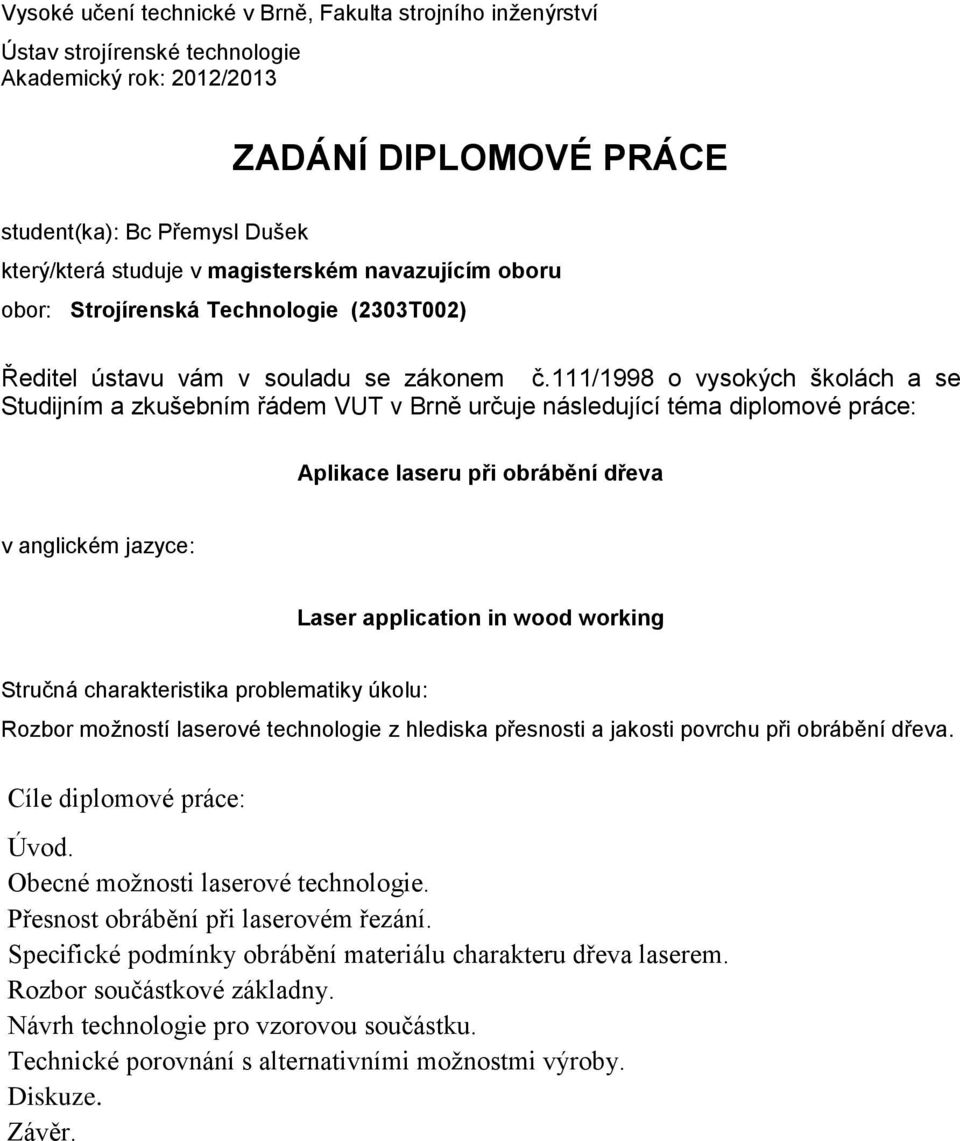 111/1998 o vysokých školách a se Studijním a zkušebním řádem VUT v Brně určuje následující téma diplomové práce: Aplikace laseru při obrábění dřeva v anglickém jazyce: Laser application in wood