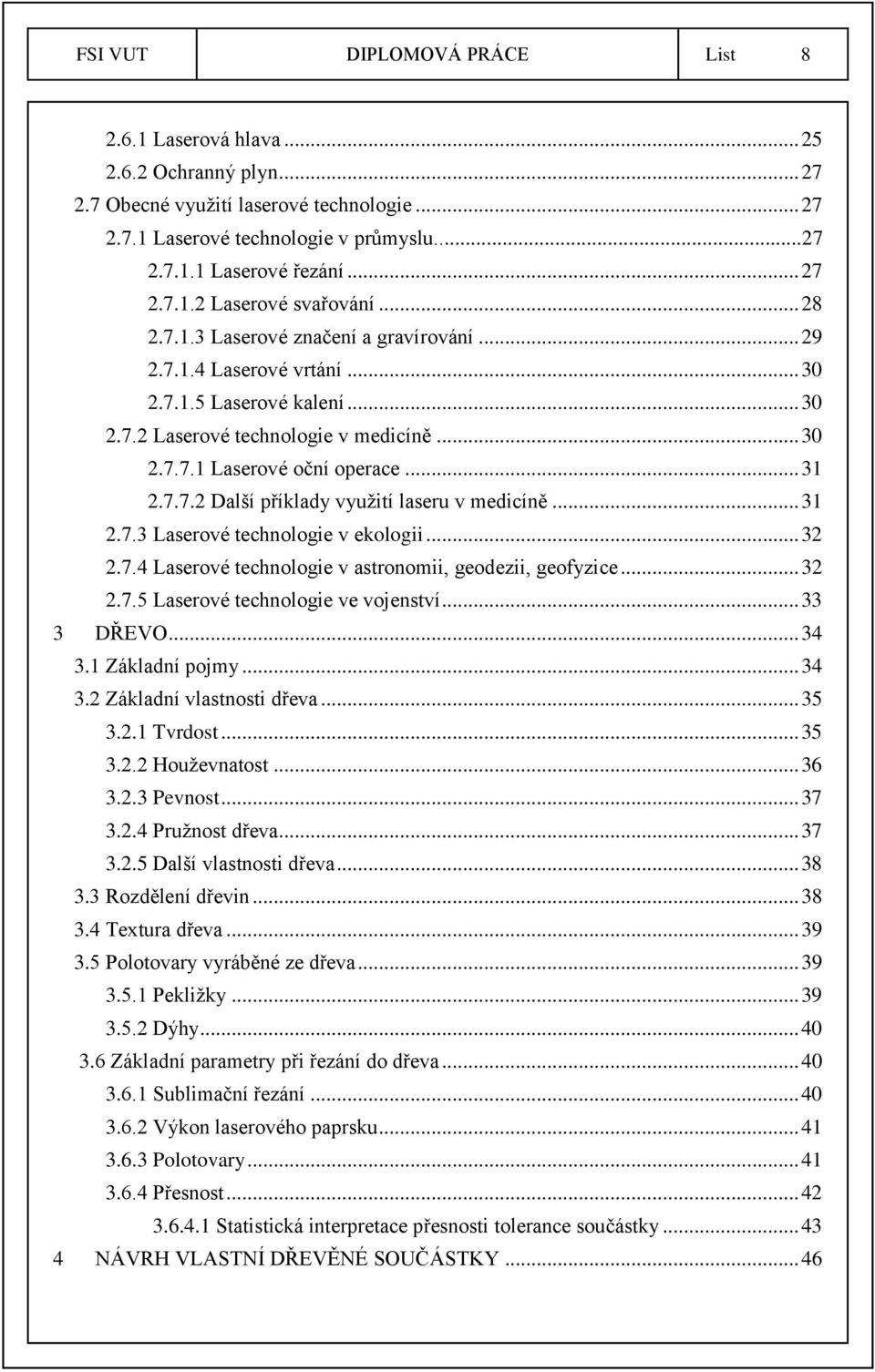 .. 31 2.7.7.2 Další příklady využití laseru v medicíně... 31 2.7.3 Laserové technologie v ekologii... 32 2.7.4 Laserové technologie v astronomii, geodezii, geofyzice... 32 2.7.5 Laserové technologie ve vojenství.