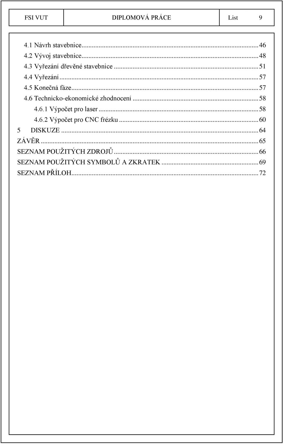 .. 58 4.6.1 Výpočet pro laser... 58 4.6.2 Výpočet pro CNC frézku... 60 5 DISKUZE... 64 ZÁVĚR.