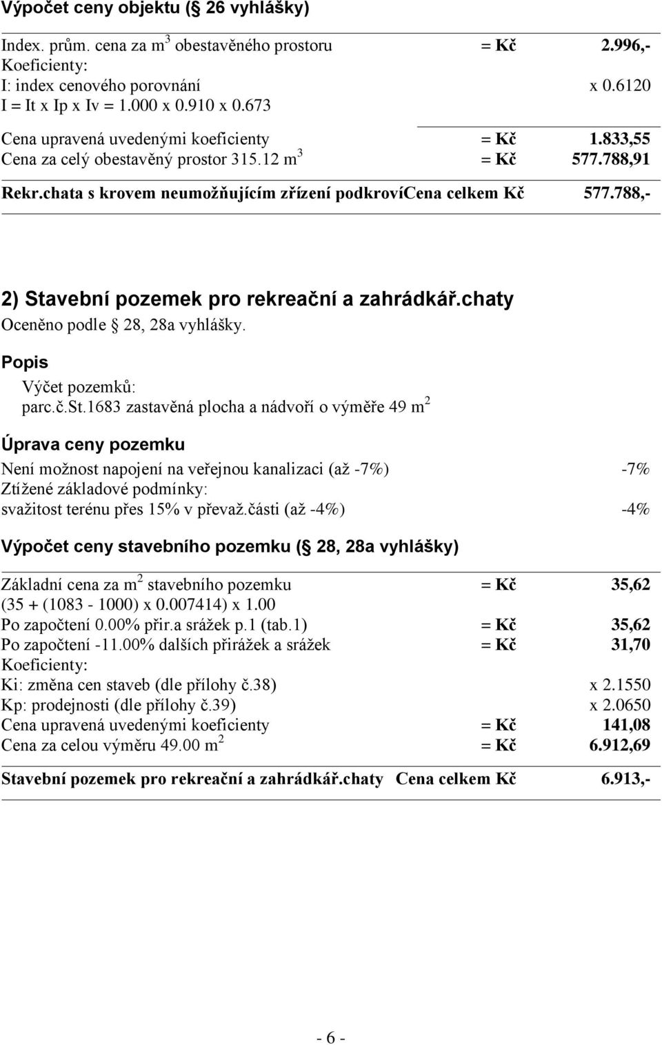 788,- 2) Stavební pozemek pro rekreační a zahrádkář.chaty Oceněno podle 28, 28a vyhlášky. Popis Výčet pozemků: parc.č.st.