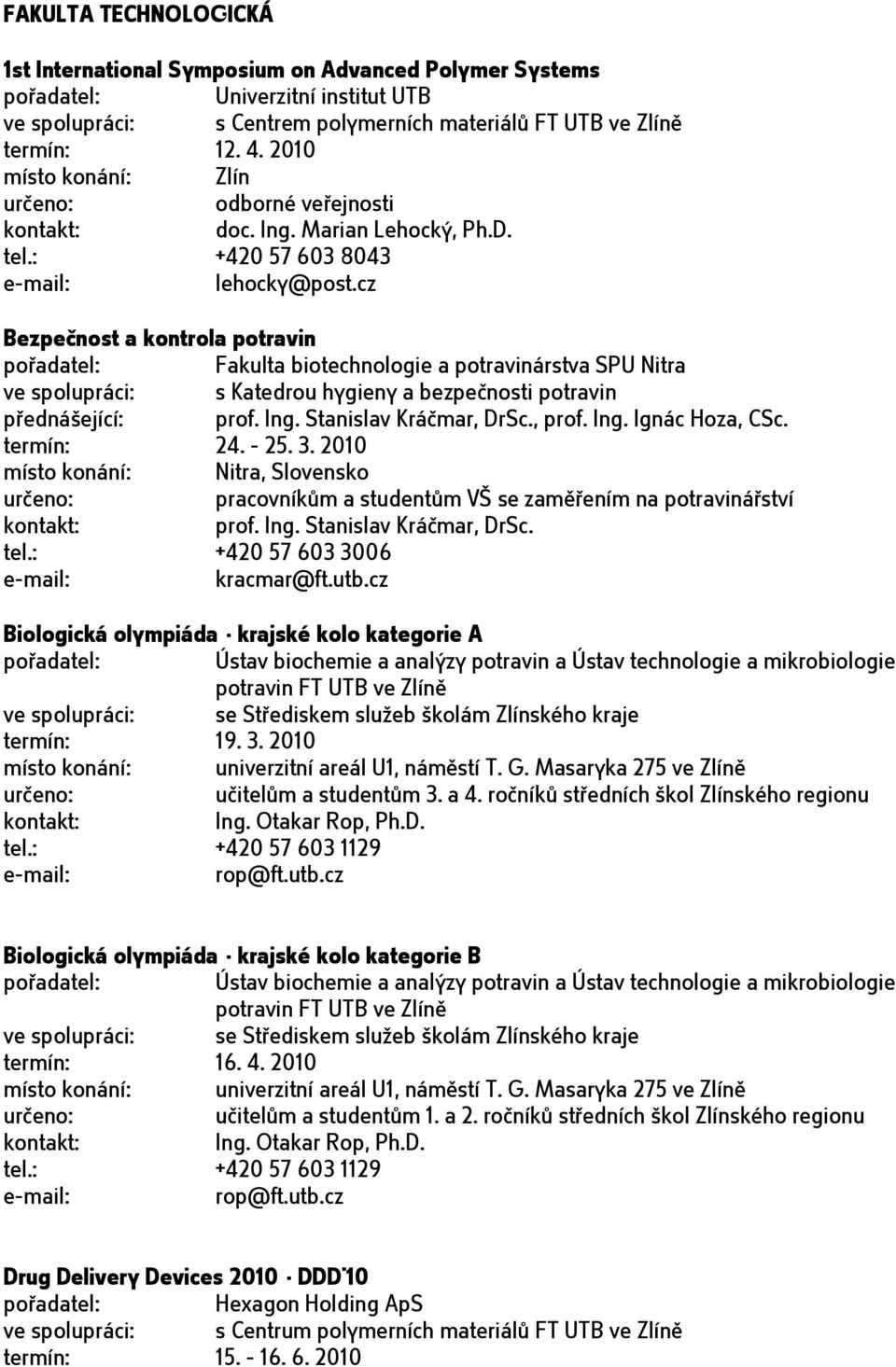 cz Bezpečnost a kontrola potravin Fakulta biotechnologie a potravinárstva SPU Nitra ve spolupráci: s Katedrou hygieny a bezpečnosti potravin přednášející: prof. Ing. Stanislav Kráčmar, DrSc., prof.