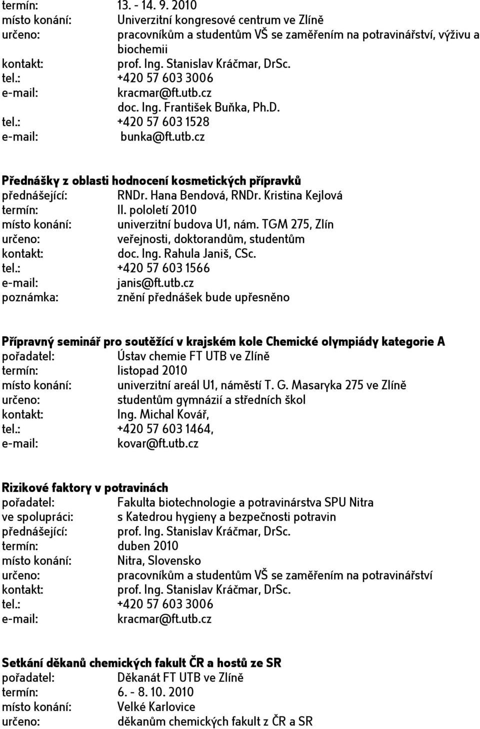 Hana Bendová, RNDr. Kristina Kejlová termín: II. pololetí 2010 místo konání: univerzitní budova U1, nám. TGM 275, Zlín veřejnosti, doktorandům, studentům doc. Ing. Rahula Janiš, CSc. tel.