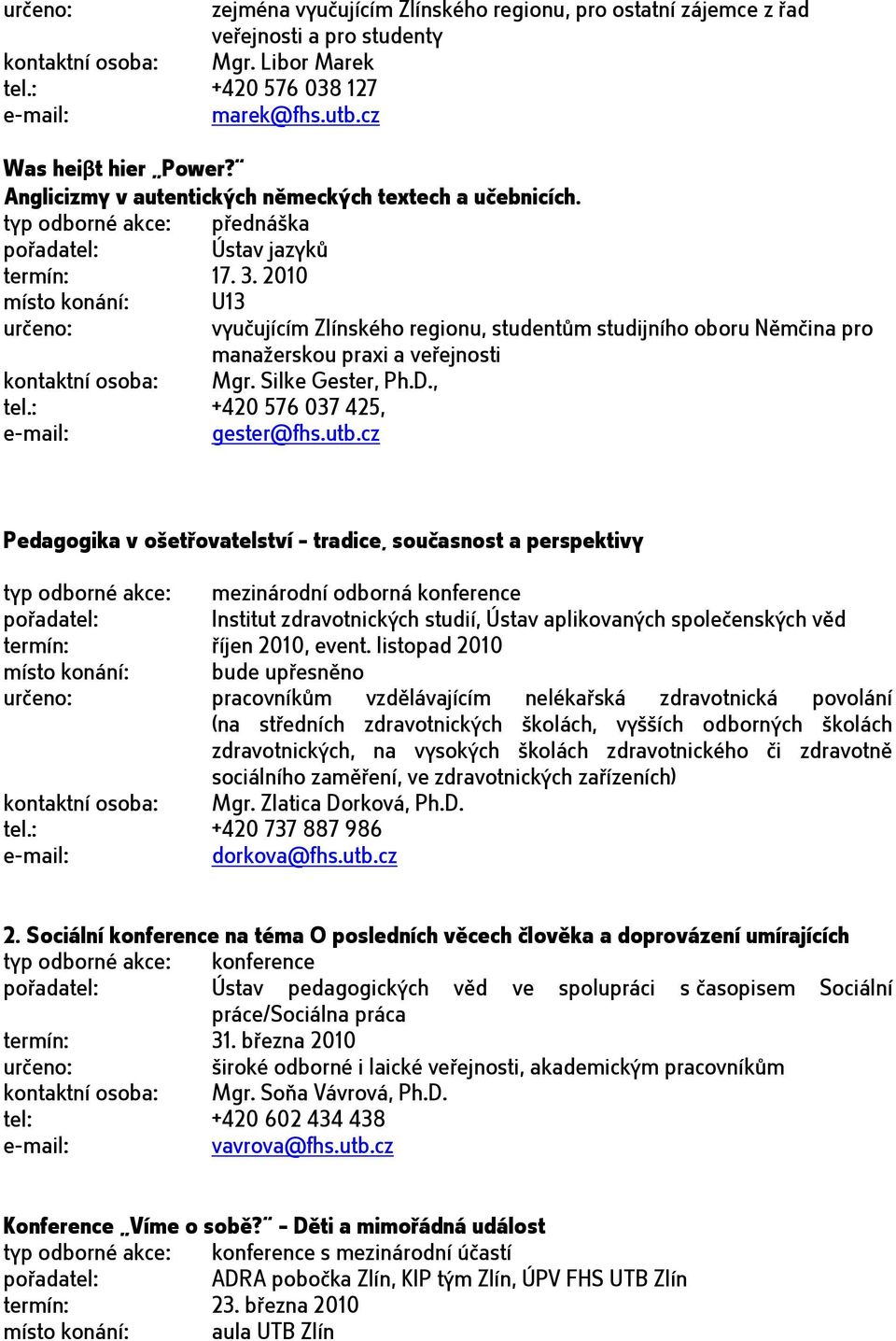 2010 místo konání: U13 vyučujícím Zlínského regionu, studentům studijního oboru Němčina pro manažerskou praxi a veřejnosti kontaktní osoba: Mgr. Silke Gester, Ph.D., tel.