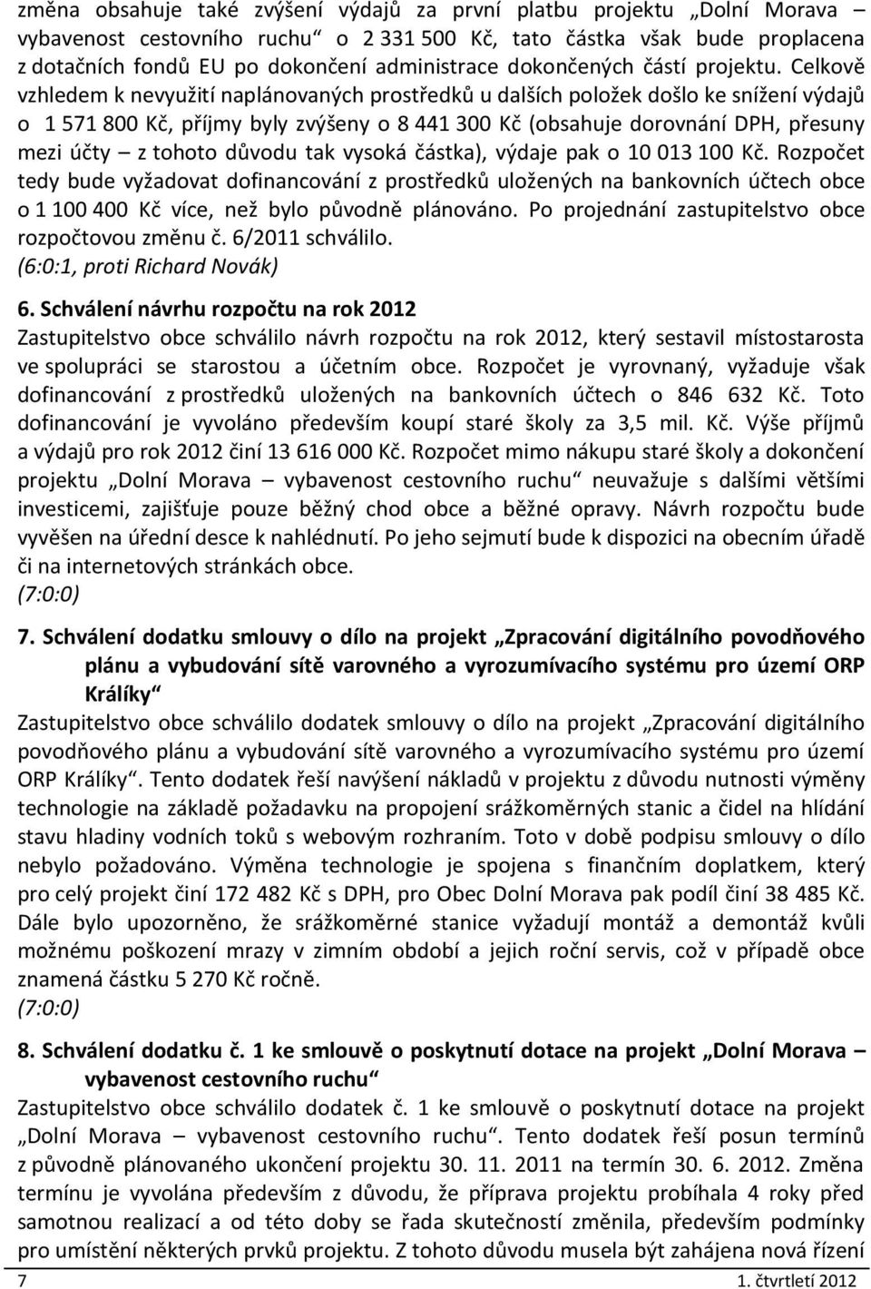 Celkově vzhledem k nevyužití naplánovaných prostředků u dalších položek došlo ke snížení výdajů o 1 571 800 Kč, příjmy byly zvýšeny o 8 441 300 Kč (obsahuje dorovnání DPH, přesuny mezi účty z tohoto