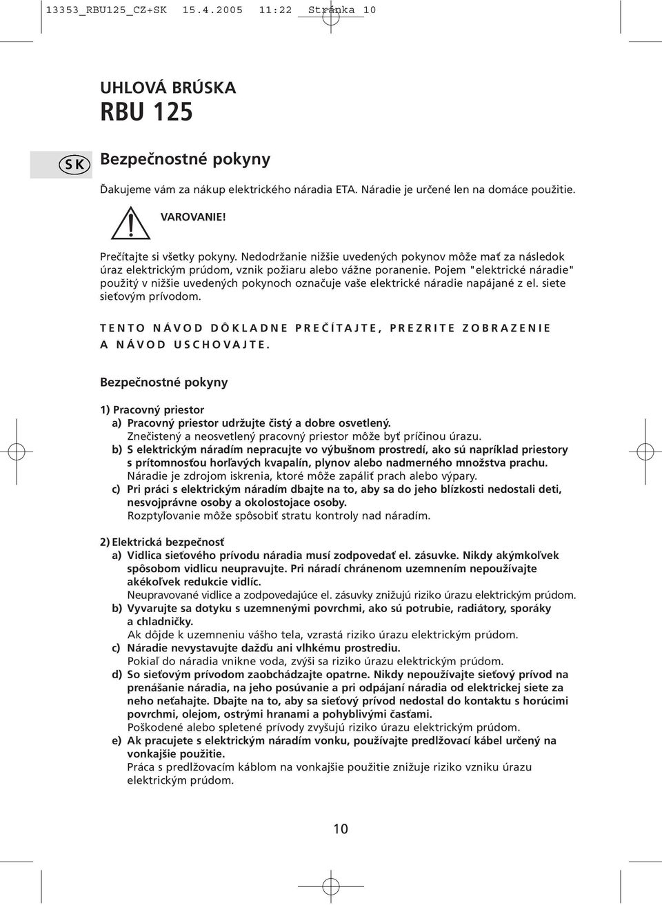 Pojem "elektrické náradie" použitý v nižšie uvedených pokynoch označuje vaše elektrické náradie napájané z el. siete sieťovým prívodom.