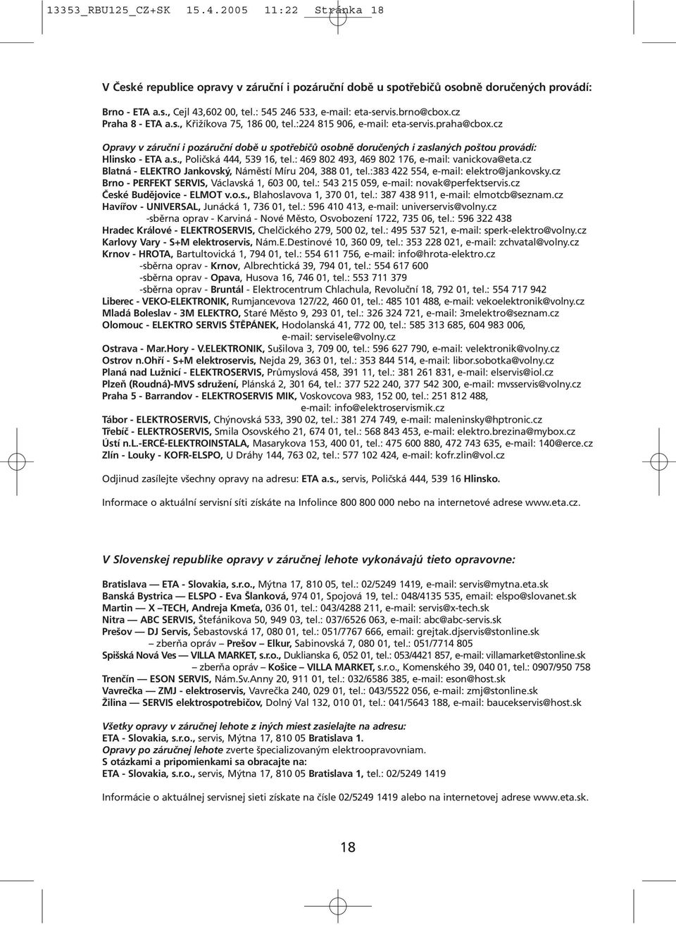 cz Opravy v záruční i pozáruční době u spotřebičů osobně doručených i zaslaných poštou provádí: Hlinsko - ETA a.s., Poličská 444, 539 16, tel.: 469 802 493, 469 802 176, e-mail: vanickova@eta.