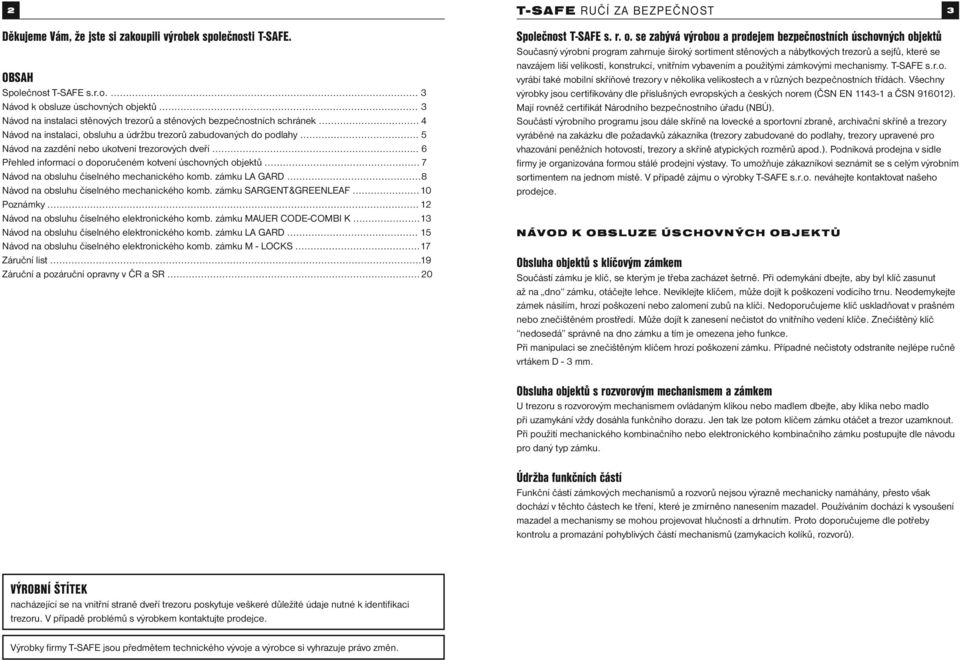 .. 5 Návod na zazdění nebo ukotvení trezorových dveří... 6 Přehled informací o doporučeném kotvení úschovných objektů... 7 Návod na obsluhu číselného mechanického komb. zámku LA GARD.