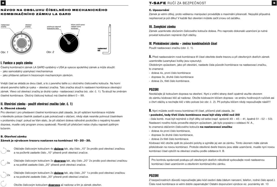 Pro naprosto dokonalé uzamčení je nutné provést kotoučem nejméně čtyři otáčky. Obr. 1 Obr. 2 I.
